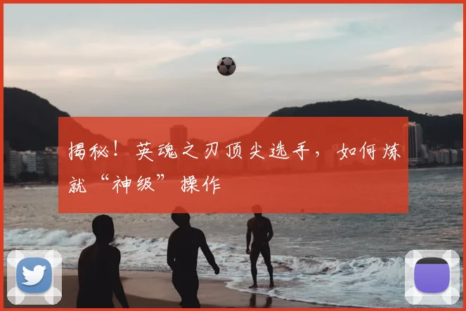 揭秘!英魂之刃顶尖选手,如何炼就“神级”操作