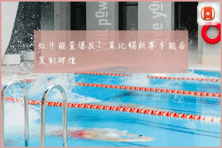 红牛能量爆发！莱比锡新赛季能否复制辉煌