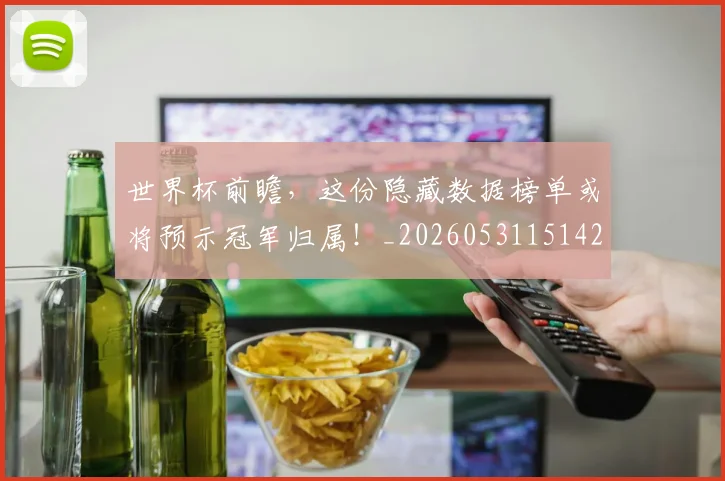 世界杯前瞻，这份隐藏数据榜单或将预示冠军归属！_20260531151425